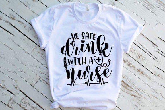 Be Safe Drink with a Nurse Svg: T-Shirt Designs & Graphics